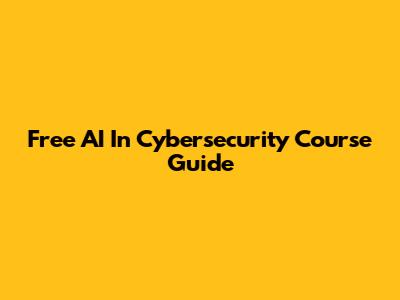 Free AI In Cybersecurity Course Guide