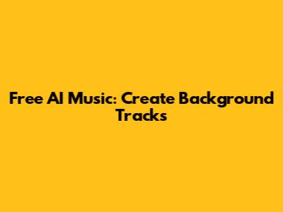 Free AI Music: Create Background Tracks