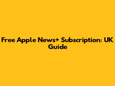Free Apple News+ Subscription: UK Guide