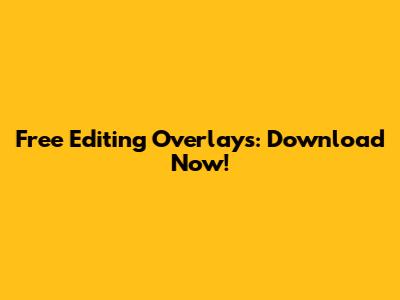 Free Editing Overlays: Download Now!