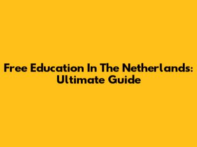 Free Education In The Netherlands: Ultimate Guide