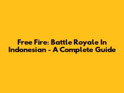 Free Fire: Battle Royale In Indonesian - A Complete Guide