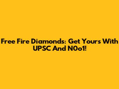 Free Fire Diamonds: Get Yours With UPSC And N0o1!