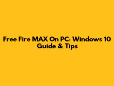 Free Fire MAX On PC: Windows 10 Guide & Tips