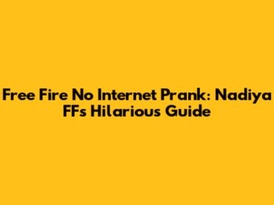 Free Fire No Internet Prank: Nadiya FF's Hilarious Guide