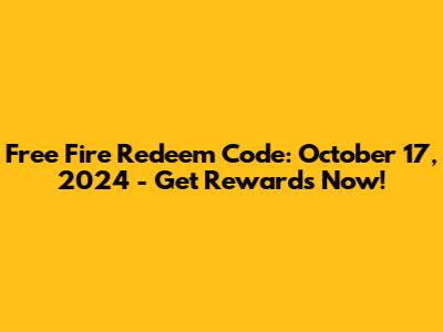 Free Fire Redeem Code: October 17, 2024 - Get Rewards Now!