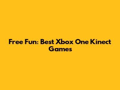 Free Fun: Best Xbox One Kinect Games
