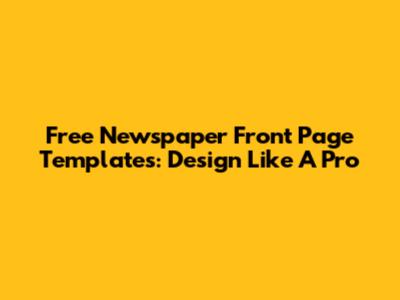 Free Newspaper Front Page Templates: Design Like A Pro