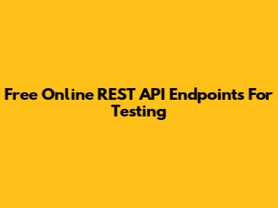 Free Online REST API Endpoints For Testing