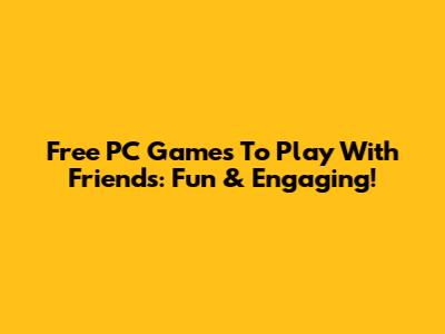 Free PC Games To Play With Friends: Fun & Engaging!