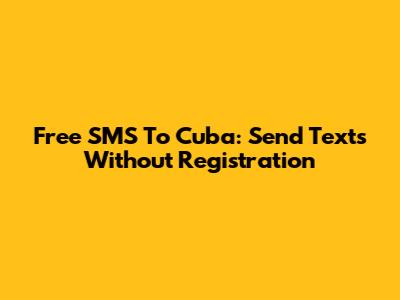 Free SMS To Cuba: Send Texts Without Registration