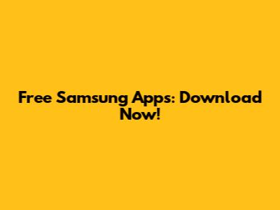 Free Samsung Apps: Download Now!