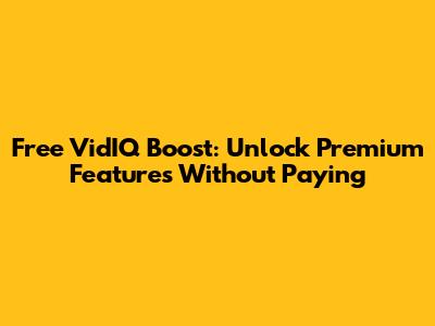 Free VidIQ Boost: Unlock Premium Features Without Paying