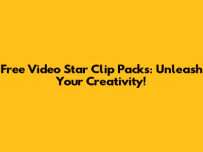 Free Video Star Clip Packs: Unleash Your Creativity!