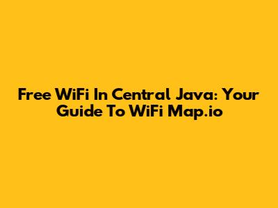 Free WiFi In Central Java: Your Guide To WiFi Map.io