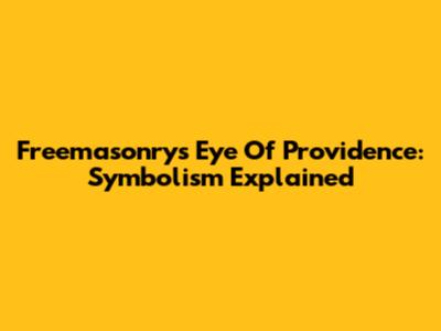 Freemasonry's Eye Of Providence: Symbolism Explained