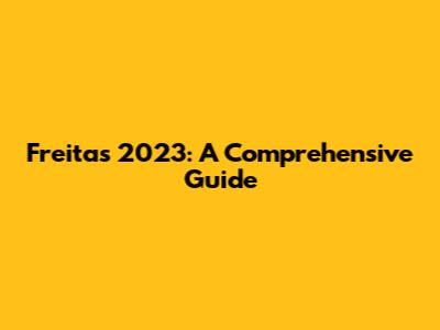 Freitas 2023: A Comprehensive Guide