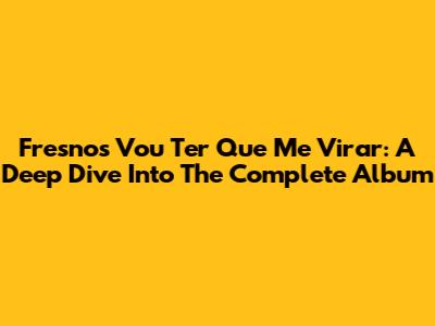 Fresno's 'Vou Ter Que Me Virar': A Deep Dive Into The Complete Album