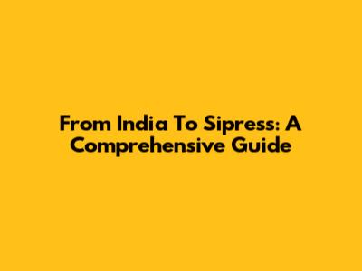 From India To Sipress: A Comprehensive Guide