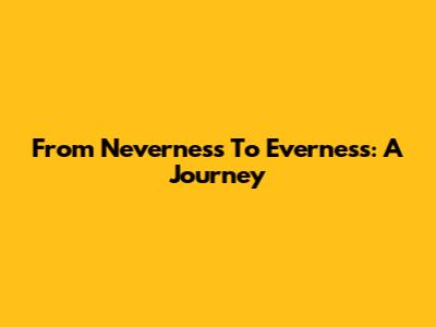 From Neverness To Everness: A Journey