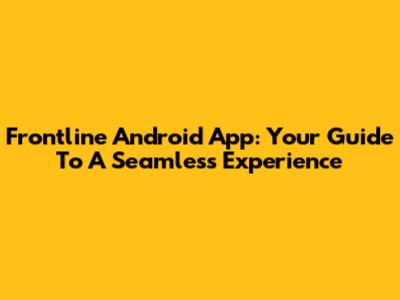 Frontline Android App: Your Guide To A Seamless Experience