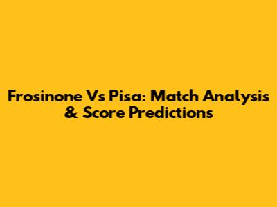 Frosinone Vs Pisa: Match Analysis & Score Predictions