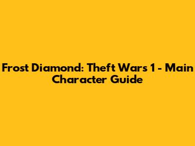 Frost Diamond: Theft Wars 1 - Main Character Guide