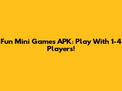 Fun Mini Games APK: Play With 1-4 Players!