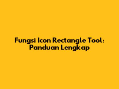 Fungsi Icon Rectangle Tool: Panduan Lengkap