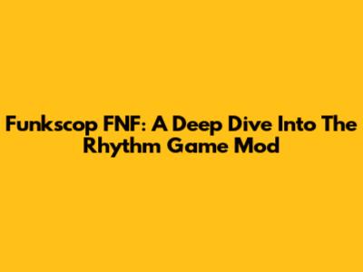 Funkscop FNF: A Deep Dive Into The Rhythm Game Mod