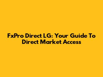 FxPro Direct LG: Your Guide To Direct Market Access