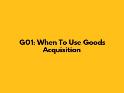 G01: When To Use Goods Acquisition
