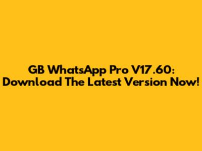 GB WhatsApp Pro V17.60: Download The Latest Version Now!