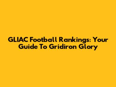 GLIAC Football Rankings: Your Guide To Gridiron Glory
