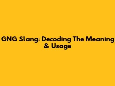 GNG Slang: Decoding The Meaning & Usage