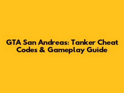 GTA San Andreas: Tanker Cheat Codes & Gameplay Guide