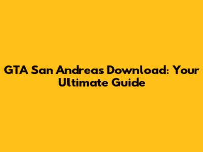 GTA San Andreas Download: Your Ultimate Guide