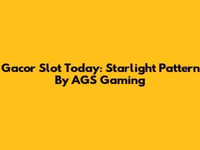 Gacor Slot Today: Starlight Pattern By AGS Gaming