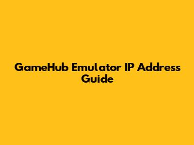 GameHub Emulator IP Address Guide