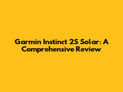Garmin Instinct 2S Solar: A Comprehensive Review