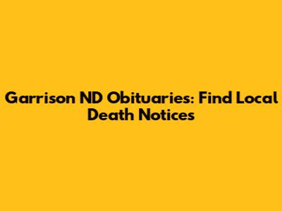Garrison ND Obituaries: Find Local Death Notices