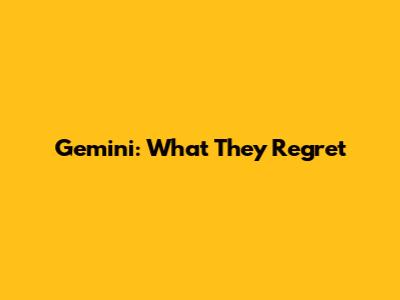Gemini: What They Regret