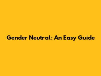 Gender Neutral: An Easy Guide
