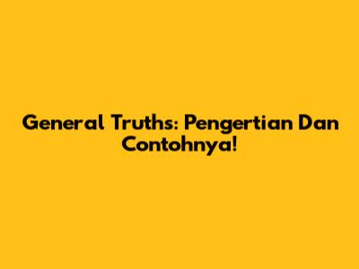 General Truths: Pengertian Dan Contohnya!