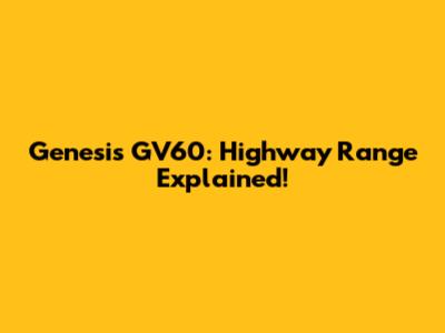Genesis GV60: Highway Range Explained!