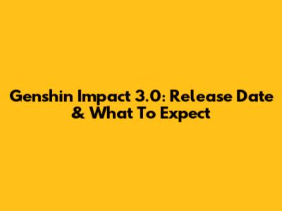 Genshin Impact 3.0: Release Date & What To Expect