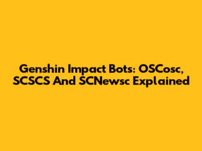 Genshin Impact Bots: OSCosc, SCSCS And SCNewsc Explained