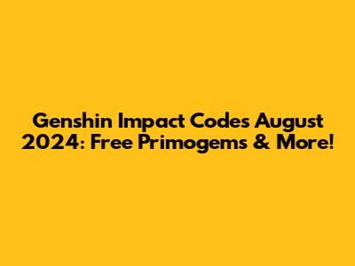 Genshin Impact Codes August 2024: Free Primogems & More!