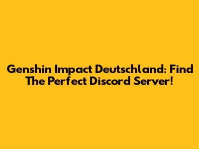 Genshin Impact Deutschland: Find The Perfect Discord Server!