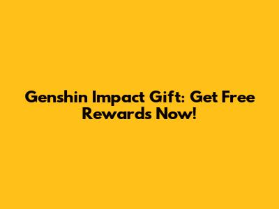 Genshin Impact Gift: Get Free Rewards Now!